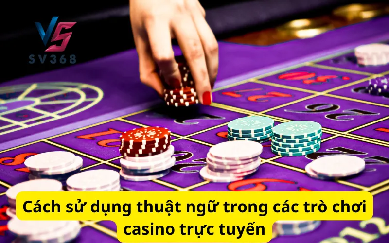 Cách sử dụng thuật ngữ trong các trò chơi casino trực tuyến