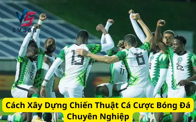 Cách Xây Dựng Chiến Thuật Cá Cược Bóng Đá Chuyên Nghiệp