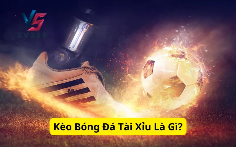 Kèo Bóng Đá Tài Xỉu Là Gì?