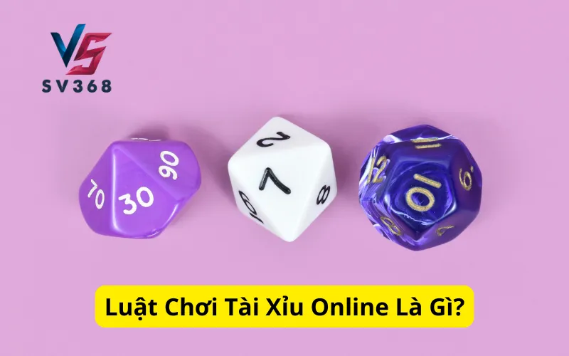 Luật Chơi Tài Xỉu Online Là Gì?