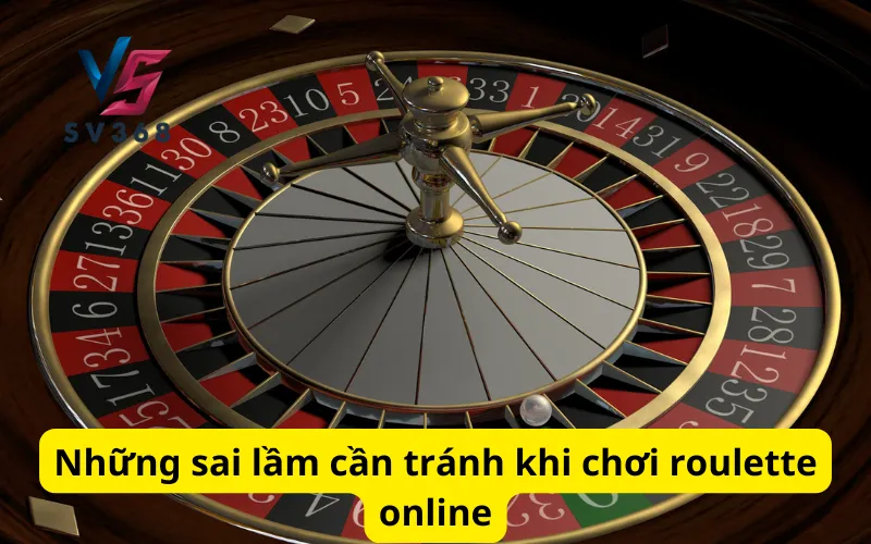 Những sai lầm cần tránh khi chơi roulette online