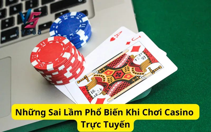 Những Sai Lầm Phổ Biến Khi Chơi Casino Trực Tuyến