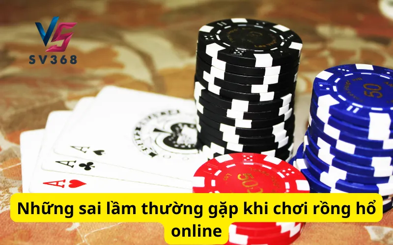 Những sai lầm thường gặp khi chơi rồng hổ online