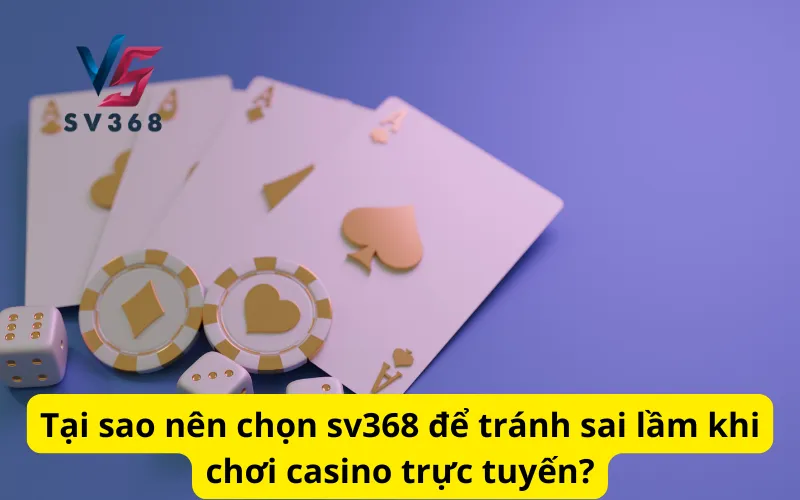 Tại sao nên chọn sv368 để tránh sai lầm khi chơi casino trực tuyến?