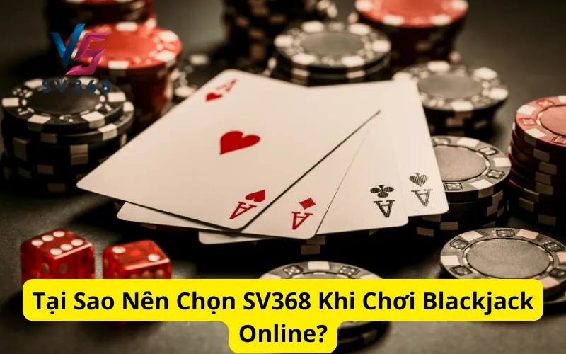 Tại Sao Nên Chọn SV368 Khi Chơi Blackjack Online?