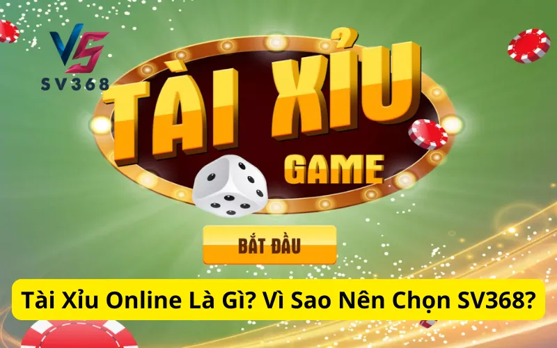 Tài Xỉu Online Là Gì? Vì Sao Nên Chọn SV368?