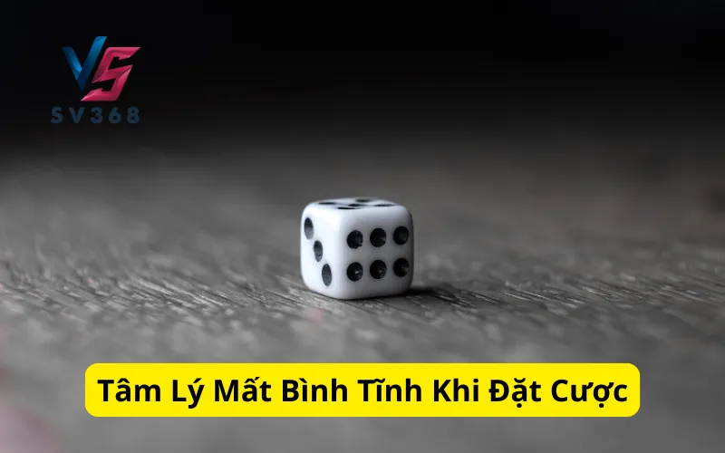 Tâm Lý Mất Bình Tĩnh Khi Đặt Cược